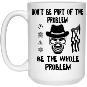 Be The Whole Problem 15 oz. White Mug