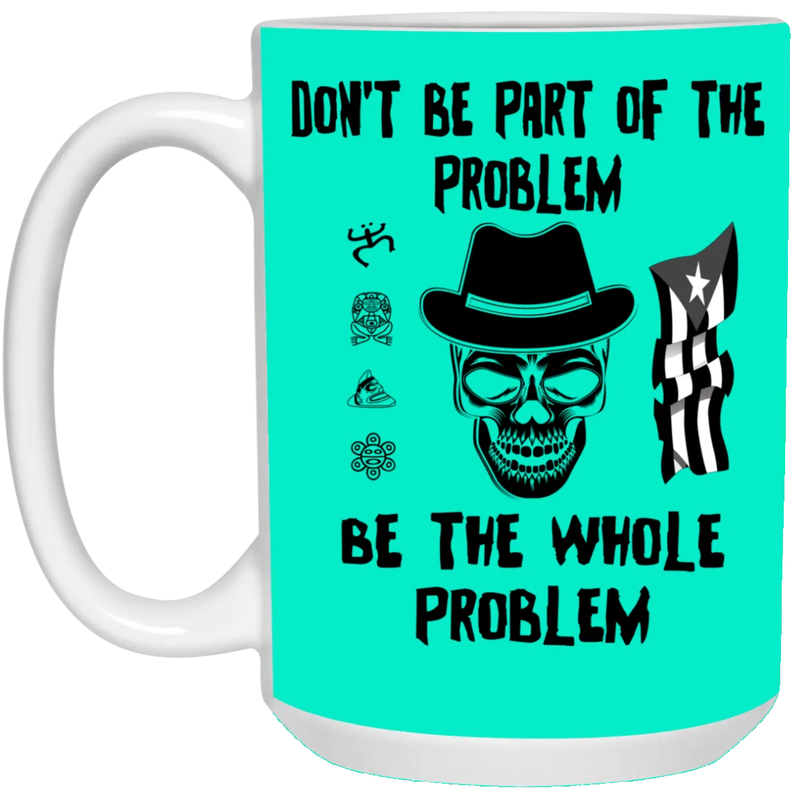 Be The Whole Problem 15 oz. White Mug