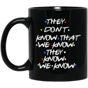 Friends: they don't know that we know they know we know mugs