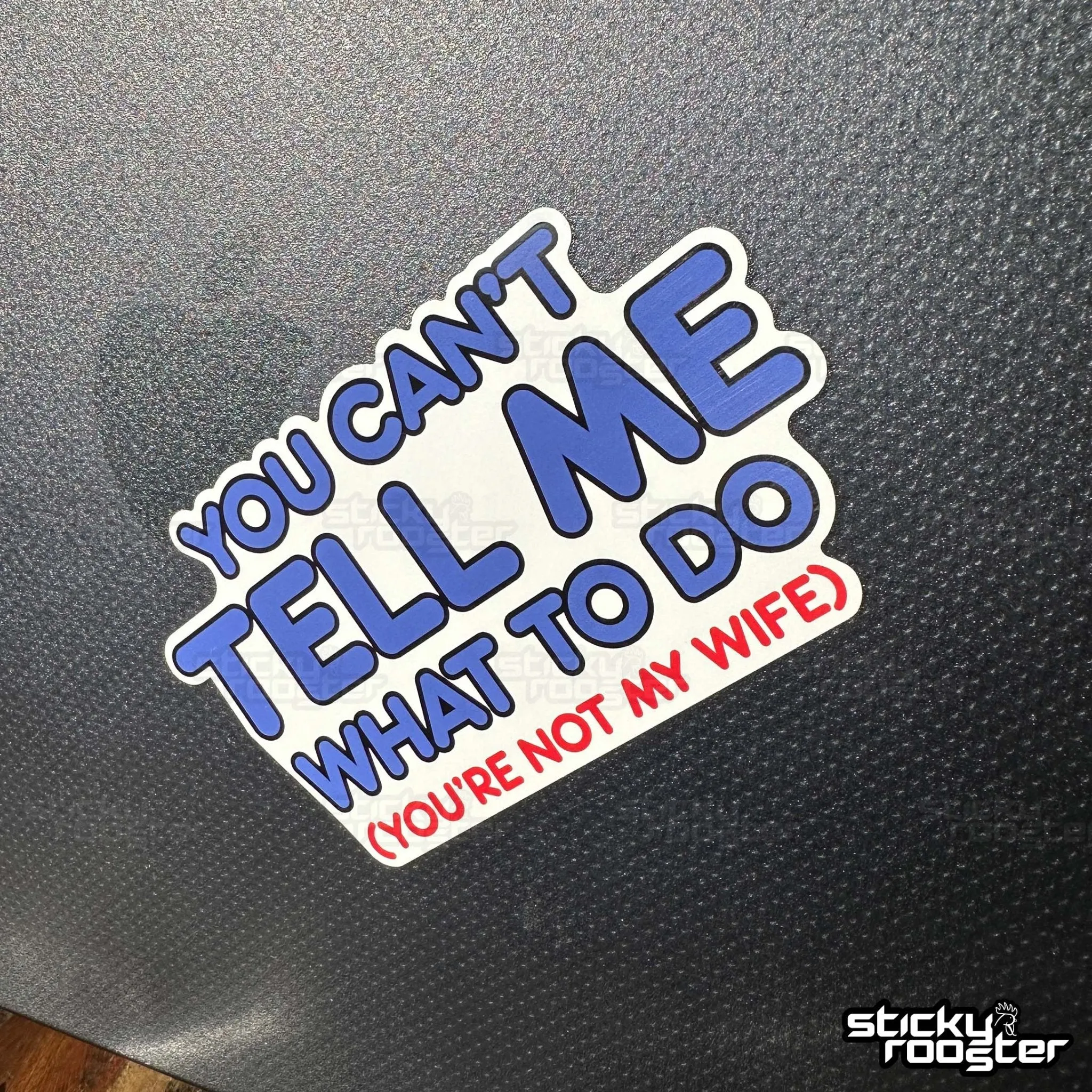 You Can't Tell Me What To Do, You're Not My Wife sticker