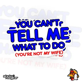 You Can't Tell Me What To Do, You're Not My Wife sticker